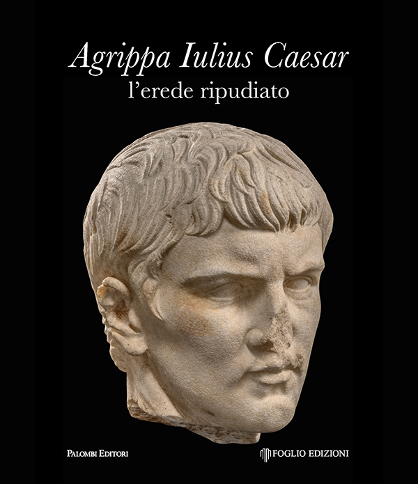 Agrippa Iulius Caesar, l'erede ripudiato. Un nuovo ritratto di Agrippa Postumo, figlio adottivo di Augusto